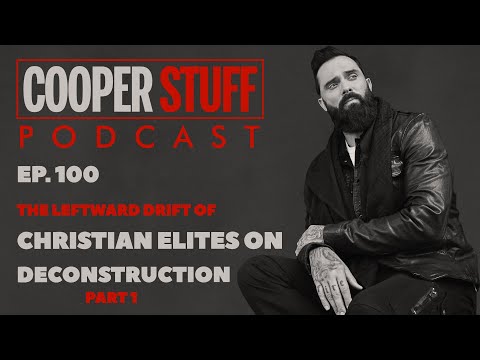 Cooper Stuff: Ep. 100 - Part 1: The Leftward Drift Of Christian Elites…On Deconstruction