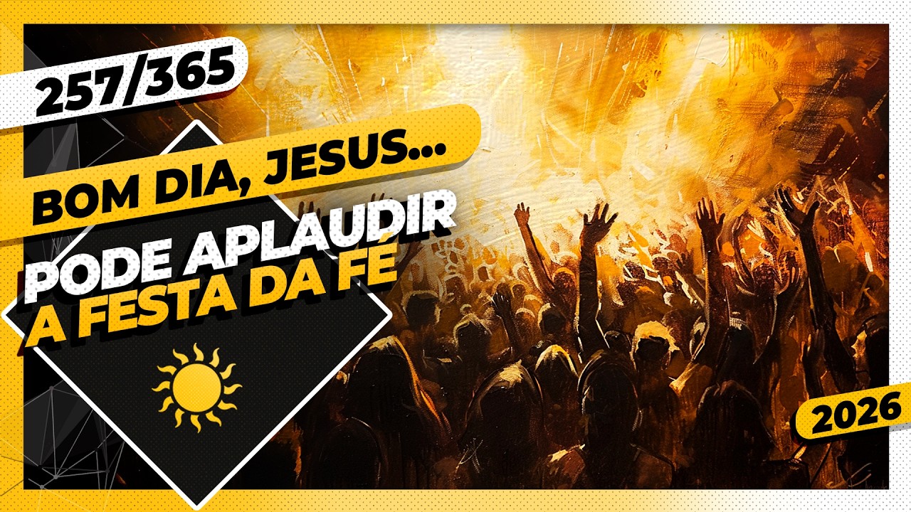 PODE APLAUDIR: A FESTA DA FÉ - Bom dia, Jesus! 257/365 (2026)