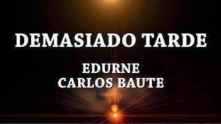 Demasiado tarde - Edurne ft Carlos Baute [Letra]