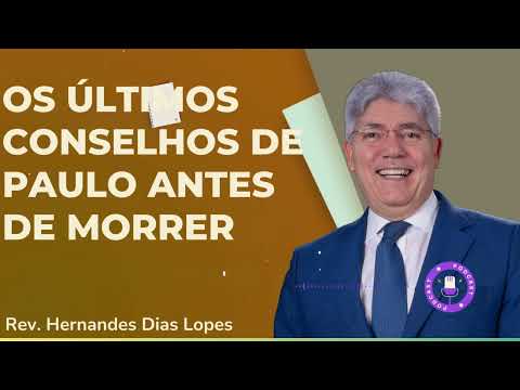 OS ÚLTIMOS CONSELHOS DE PAULO ANTES DE MORRER - Hernandes Dias Lopes