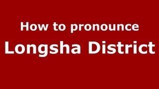 How to pronounce Longsha District