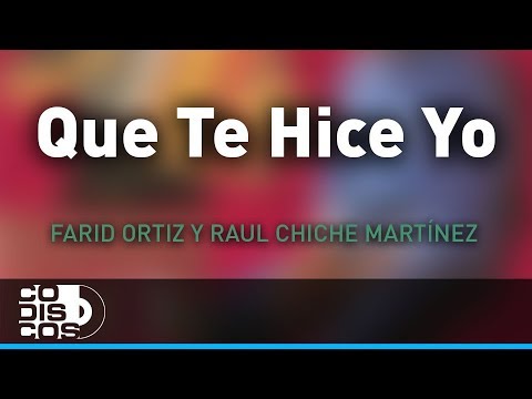 Que Te Hice Yo, Farid Ortiz y Raul Chiche Martínez - Audio