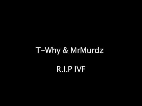 T Why & MrMurdz   R.I.P IVF