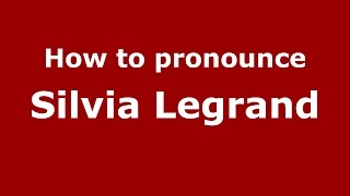 How to pronounce Silvia Legrand