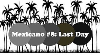 Mexico Series - Last Day - #8