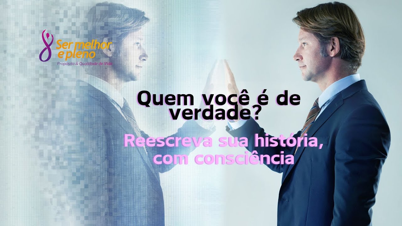 Quem você é de verdade? Reescreva sua história, com consciência. | Ser Melhor e Pleno