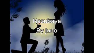 Nazubaye by Juno kizigenza(lyrics)