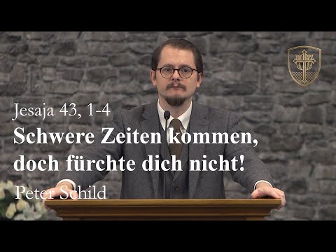 Schwere Zeiten kommen, doch fürchte dich nicht! (Jesaja 43, 1-4) - Peter Schild