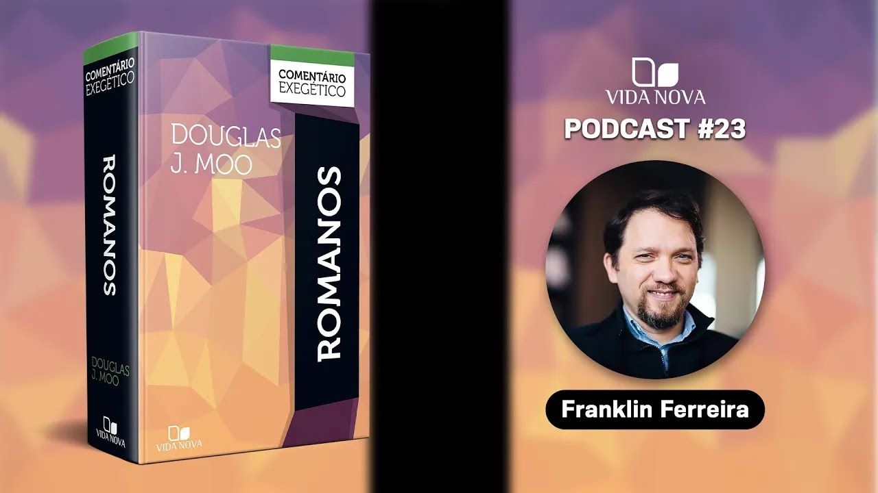 ROMANOS: COMENTÁRIO EXEGÉTICO - COM FRANKLIN FERREIRA | PODCAST EDIÇÕES VIDA NOVA #24
