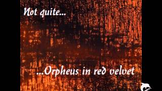 Orpheus in red velvet - Not quite (Snippets)
