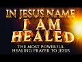 I AM HEALED IN JESUS NAME Most Powerful Prayer To Jesus For Urgent And Total Healing From Sickness