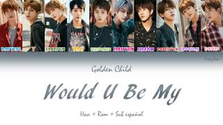 Golden Child (골든차일드) - Would U Be My - Han + Rom + Sub español