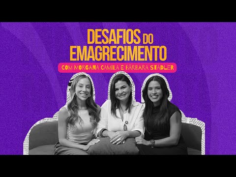 Desafios do Emagrecimento com Morgana Camila e Bárbara Stadler