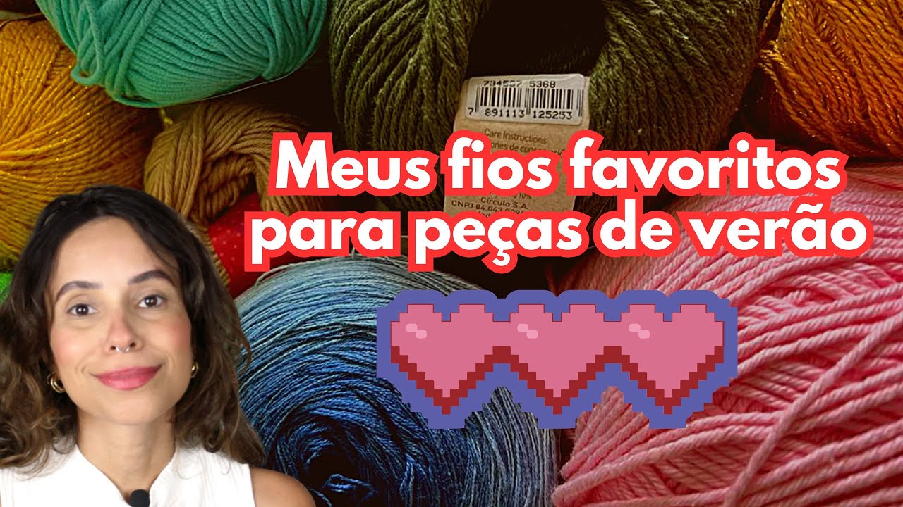 MEUS FIOS FAVORITOS DE VERÃO -  15 FIOS PARA ROUPAS DE CROCHÊ