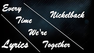 Every Time We&#39;re Together by Nickelback | Lyrics