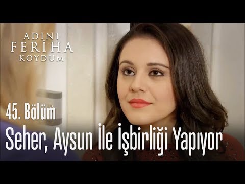 Seher arkadan iş çeviriyor - Adını Feriha Koydum 45. Bölüm