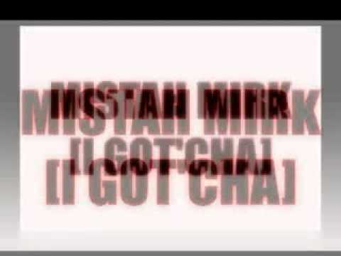 MISTAH MIRK- I GOT CHA