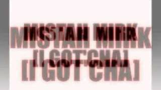 MISTAH MIRK- I GOT CHA