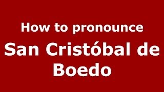 How to pronounce San Cristóbal De Boedo