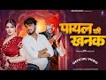 Payal Ki Khanak Official Video Hindi New Song Anil Rawat Kajal Mohit Anshu Bhaigiri Music