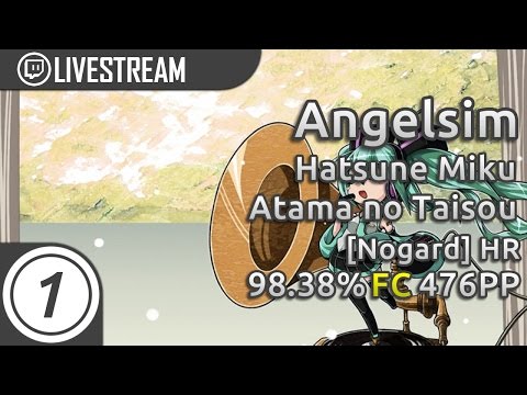 Angelsim | Hatsune Miku - Atama no Taisou [Nogard] HR 98.38% FC 476PP #1 | Livestream! w/ chat!