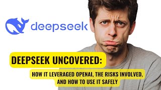 DeepSeek Uncovered: How It Leveraged OpenAI, the Risks Involved, and How to Use It Safely