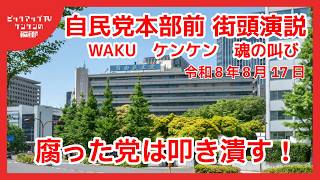 自民党本部前 街頭演説　WAKU　ケンケン　2026夏　8月17日【ピックアップTV】ケンケンの報道部
