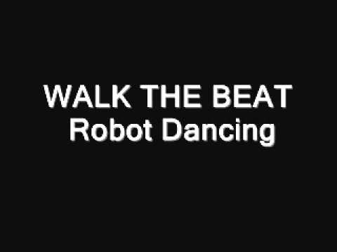 WALK THE BEAT    Robot Dancing