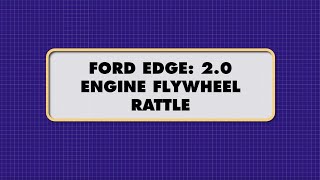ATSG - FORD EDGE: 2.0 ENGINE FLYWHEEL RATTLE