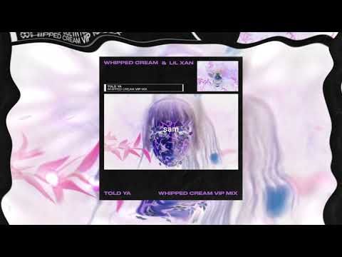 WHIPPED CREAM & Lil Xan - Told Ya (WHIPPED CREAM VIP MIX)