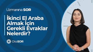 Uzmanına Sorduk - İkinci El Araba Almak İçin Gerekli Evraklar Nelerdir