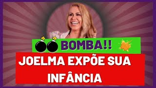 BOMBA!! JOELMA Expõe SEU Perrengue Na Infância