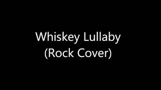 Whiskey Lullaby Rock Cover