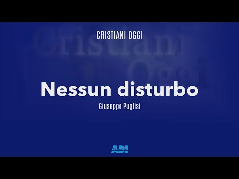 Cristiani Oggi | Giuseppe Puglisi | NESSUN DISTURBO