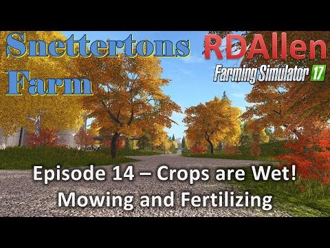 Farming Simulator 17 Snettertons E14 - Crops Are Wet!  Mowing and Fertilizing