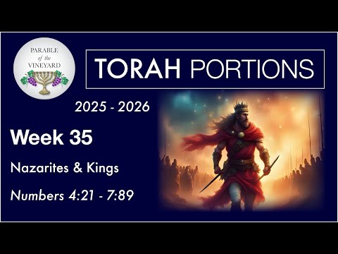 Torah Portion Week 35 -  Numbers 4:21 - 7:89  (Nazarites & Kings)  2025 -2026