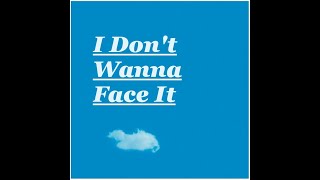 I don&#39;t wanna face it