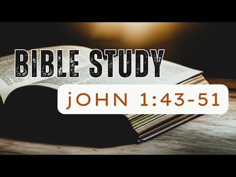 John 1:43-51 Bible Study | You Will See Greater Things – Jesus Calls Philip and Nathanael