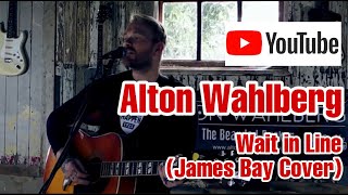 Alton Wahlberg -Wait in Line (James Bay Cover)