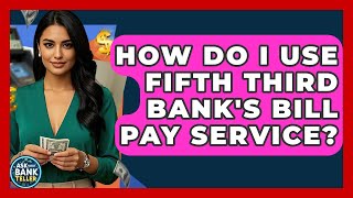 How Do I Use Fifth Third Bank's Bill Pay Service - Ask Your Bank Teller