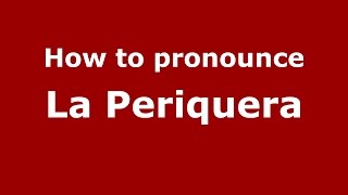 How to pronounce La Periquera