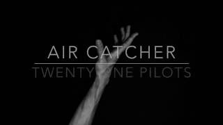air catcher - twenty one pilots // lyrics