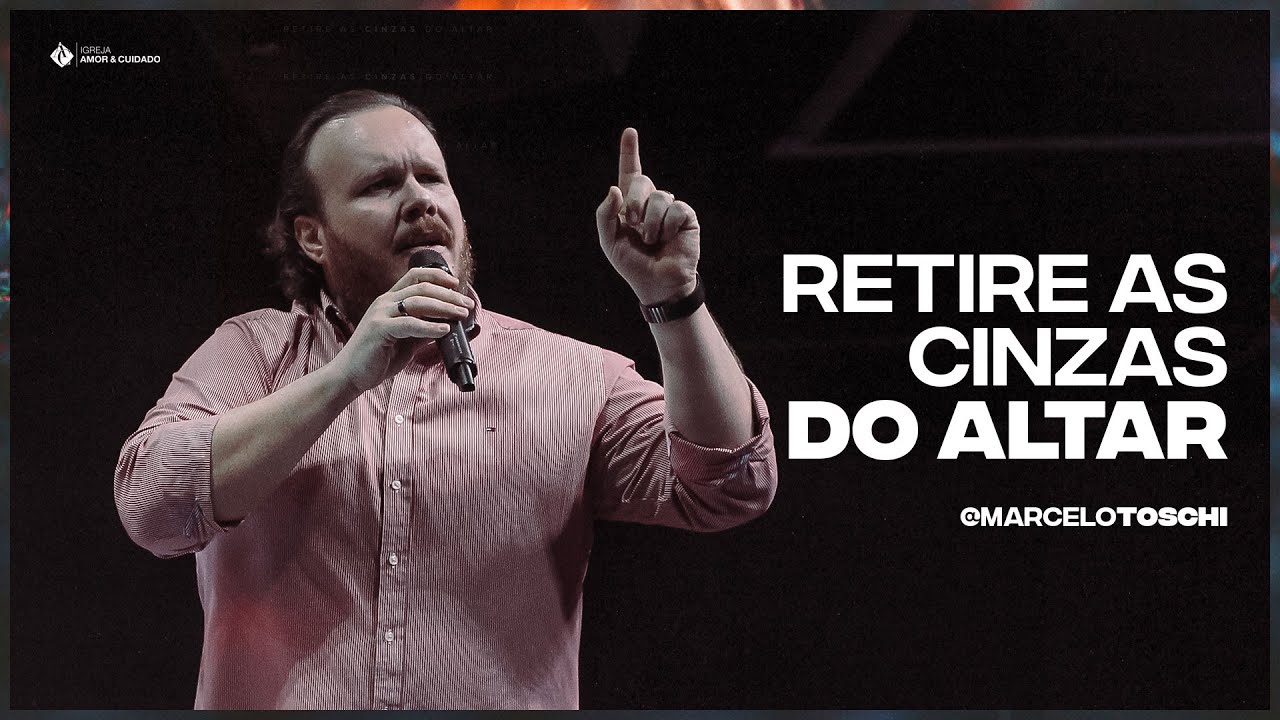 Retire As Cinzas Do Altar - Pr. Marcelo Toschi