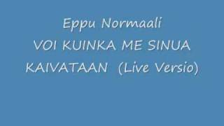Eppu Normaali   VOI KUINKA ME SINUA KAIVATAAN (Live Versio)