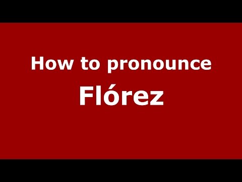 How to pronounce Flórez (Colombian Spanish/Colombia)  - PronounceNames.com