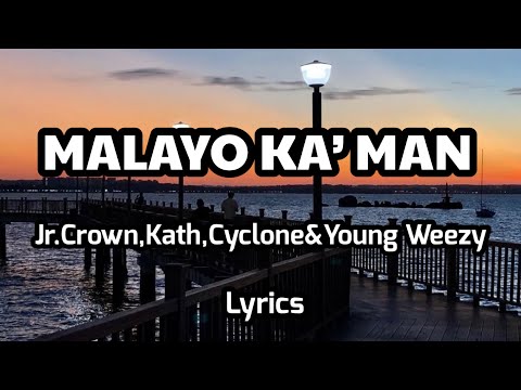 MALAYO KA’MAN, Jr.Crown, Kath, Cyclone&Young Weezy (lyrics)