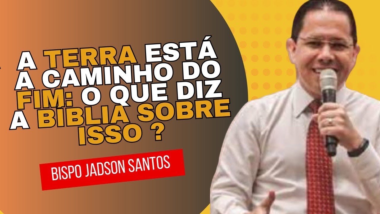 BISPO JADSON SANTOS | A Terra está a caminho da destruição