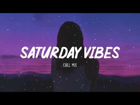 Saturday Vibes  ~Chill Music Palylist ~ Songs that put you in a good mood ⛅