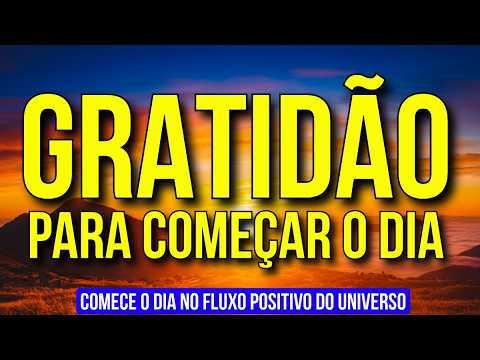 AFIRMAÇÕES POSITIVAS DE GRATIDÃO PARA COMEÇAR O DIA NO FLUXO DO UNIVERSO