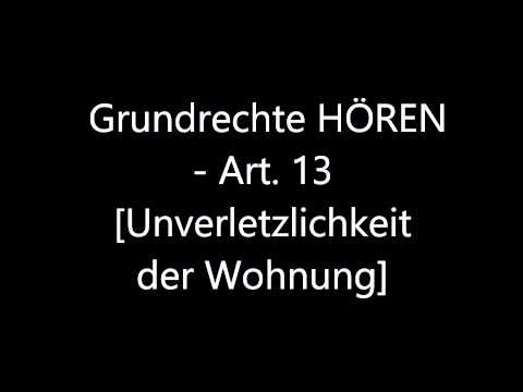 Grundrechte HÖREN - Art. 13 [Unverletzlichkeit der Wohnung]